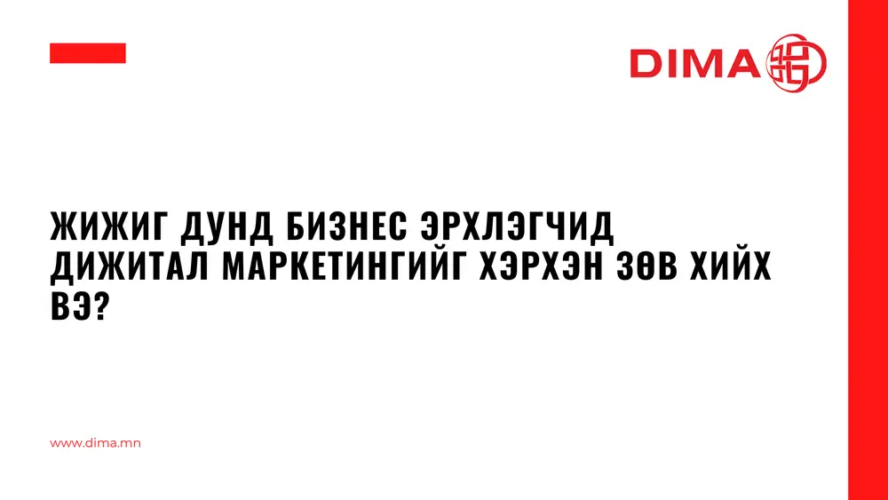 ЖИЖИГ ДУНД БИЗНЕС ЭРХЛЭГЧИД ДИЖИТАЛ МАРКЕТИНГИЙГ ХЭРХЭН ЗӨВ ХИЙХ ВЭ?